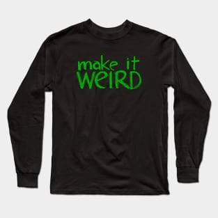 Make It Weird Long Sleeve T-Shirt